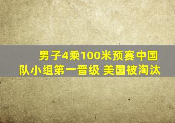 男子4乘100米预赛中国队小组第一晋级 美国被淘汰